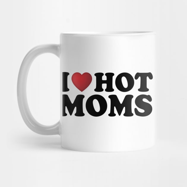 I Love Hot Moms by DragonTees